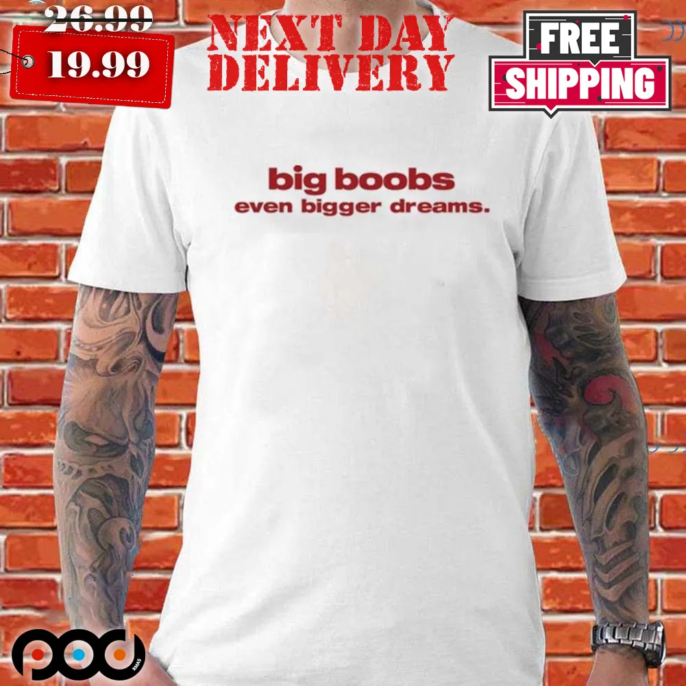 Big Boobs Even Bigger Dreams Shirt