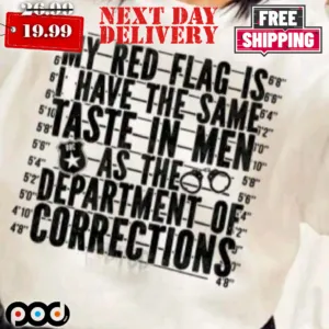 My Red Flag Is I Have The Same Taste In Men As The Department Of Corrections Shirt