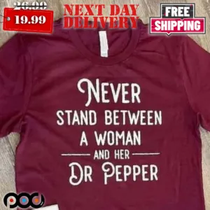 Never Stand Between A Woman and Her Dr Pepper Shirt