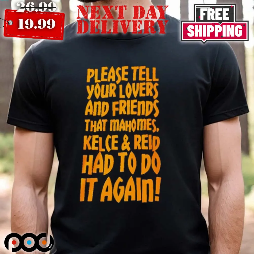 Please Tell Your Lovers And Friends That Mahomes Kelce And Reid Shirt