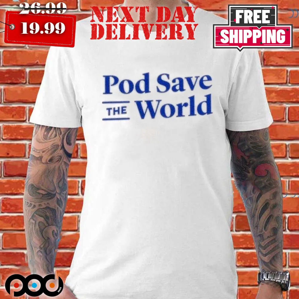 Pod Save The World Shirt