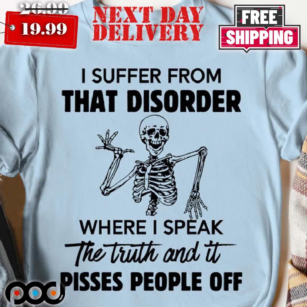 Skeleton I Suffer From That Disorder Where I Speak The Truth And It Pisses People Off Shirt