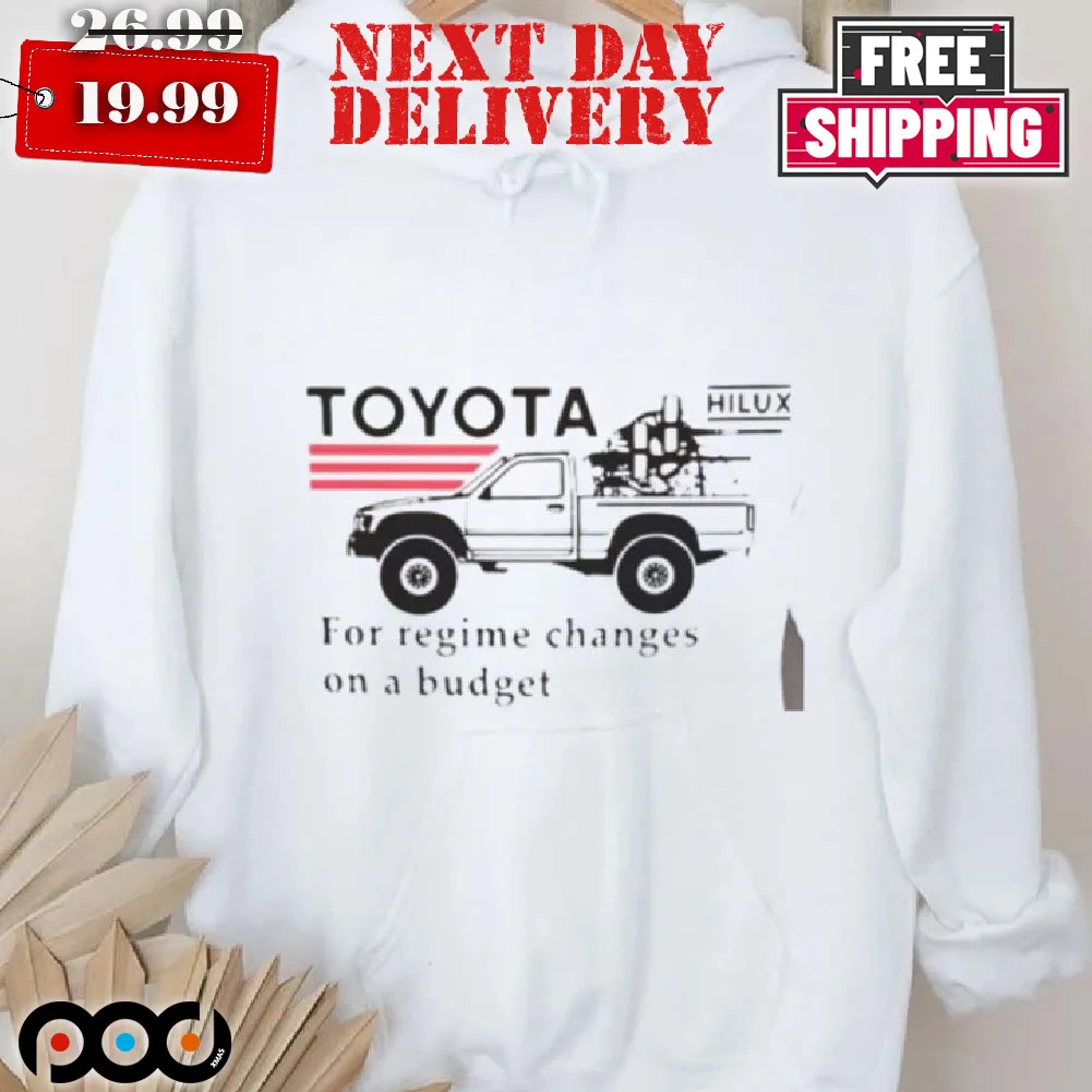 Toyota Hilux For Regime Changes On A Budget Shirt