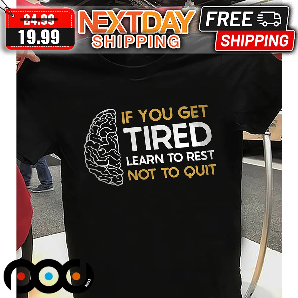 Brain If You Get Tired Learn To Rest Not To Quit Shirt