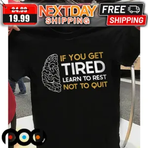 Brain If You Get Tired Learn To Rest Not To Quit Shirt