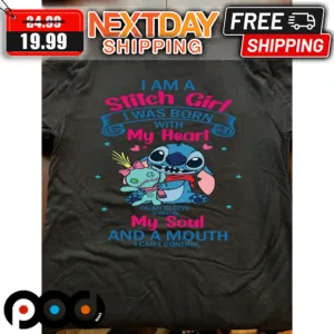 I Am A Stitch Girl I Was Born With My Heart My Soul And A Mouth Shirt