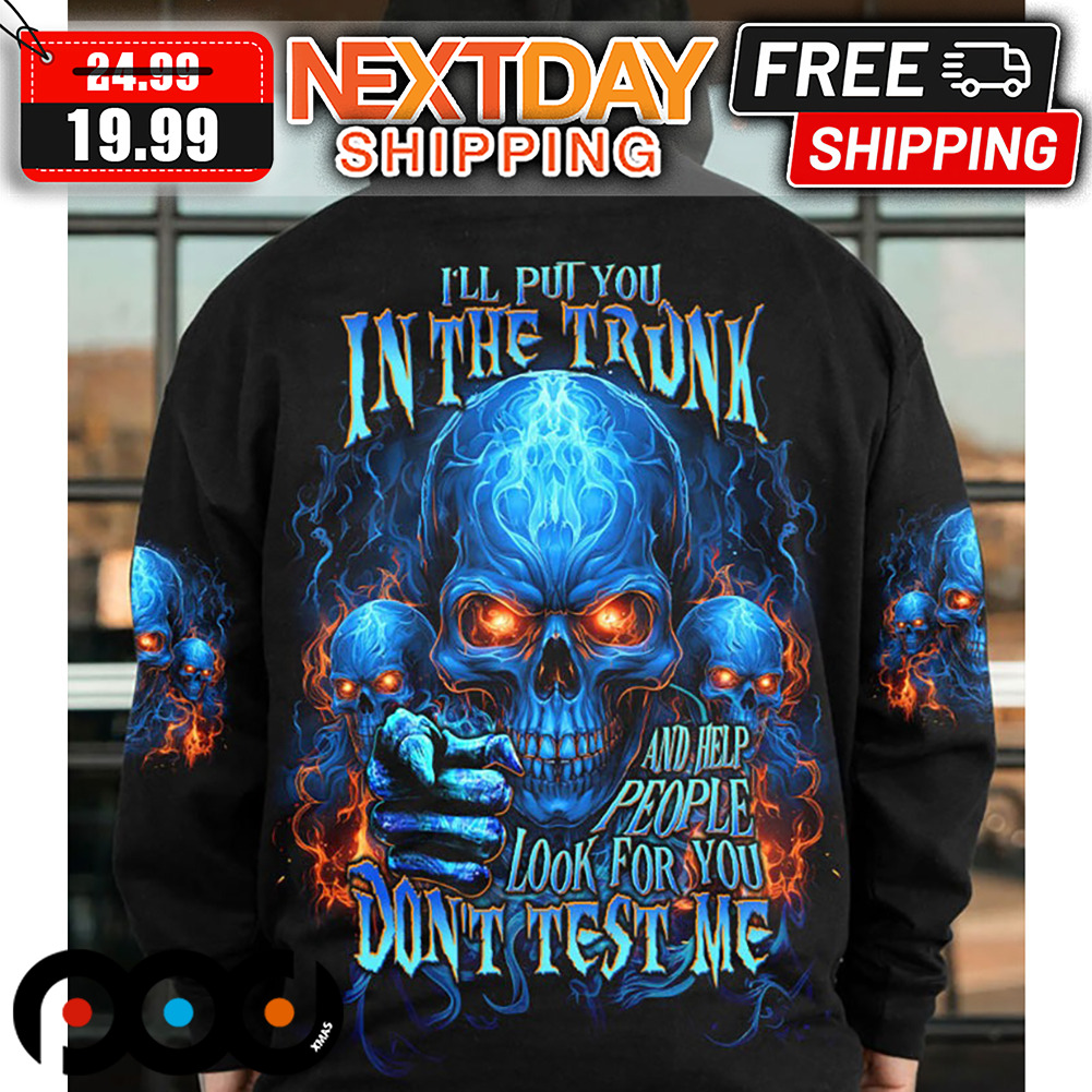 Skull I'll Put You In The Trunk And Help People Look For You Don't Test Me Shirt