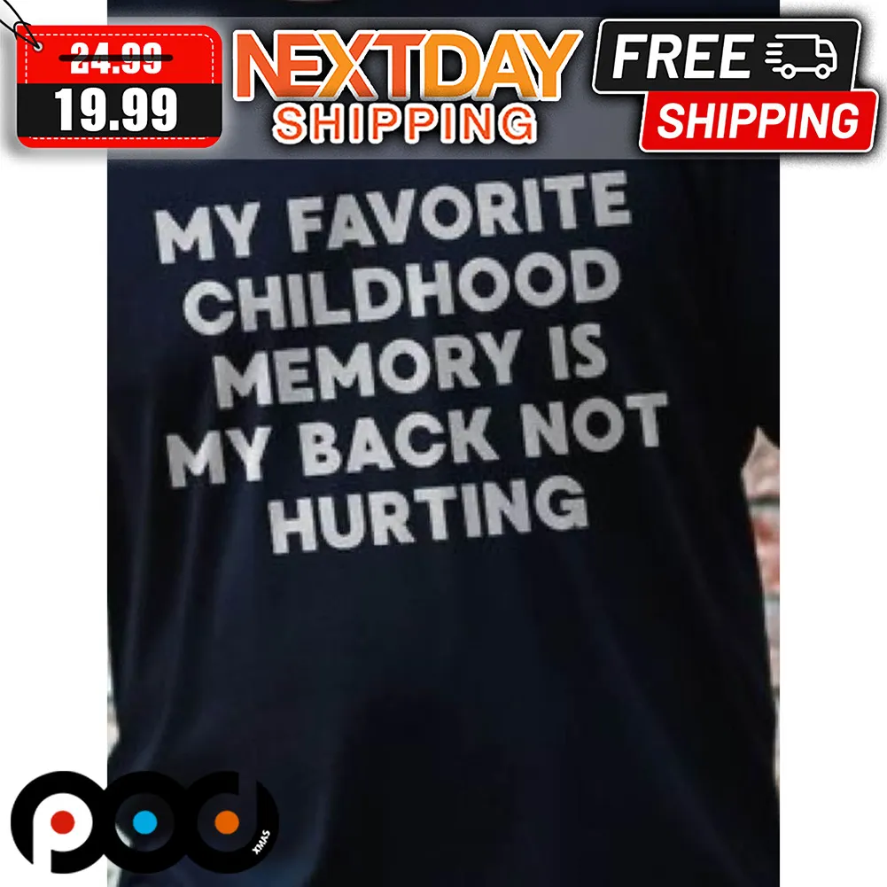 My Favorite Childhood Memory Is My Back Not Hurting Shirt