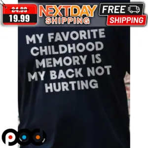 My Favorite Childhood Memory Is My Back Not Hurting Shirt