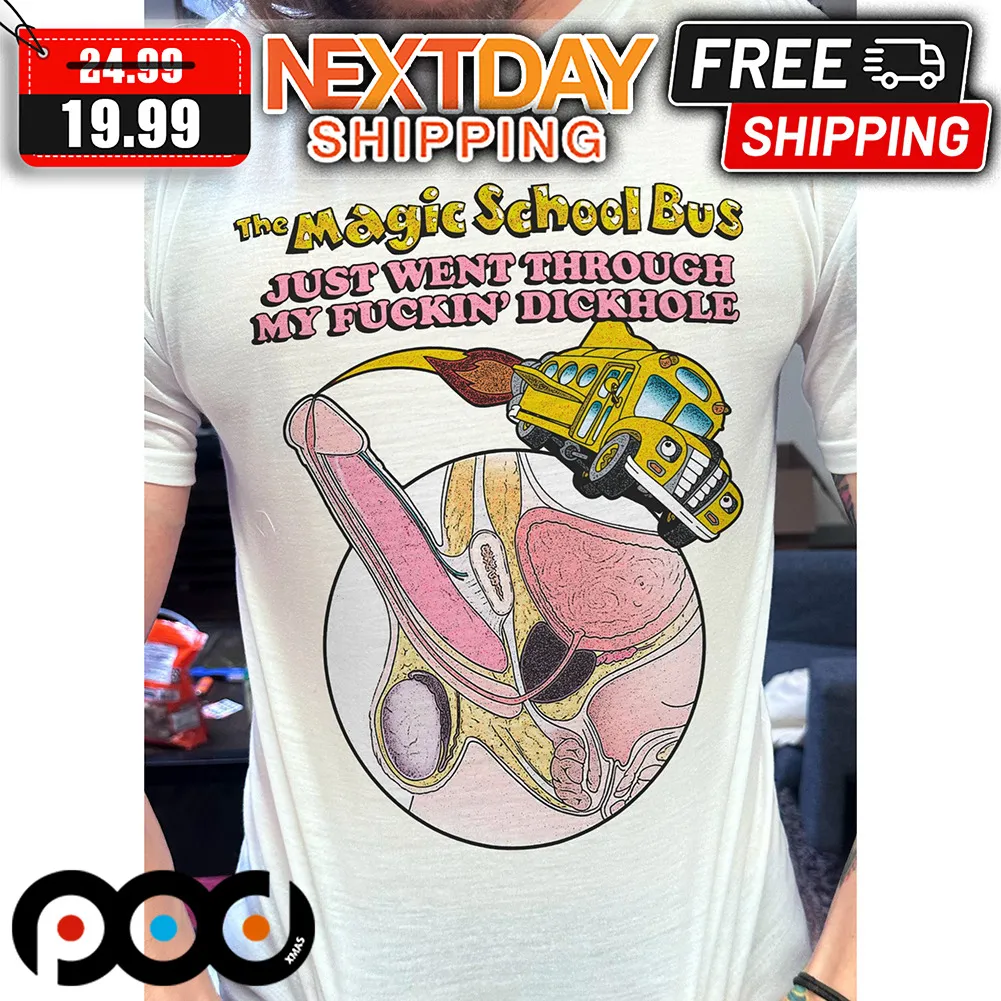 The Magic School Bus Just Went Through My Fuckin Duckhole Shirt