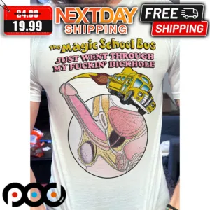 The Magic School Bus Just Went Through My Fuckin Duckhole Shirt