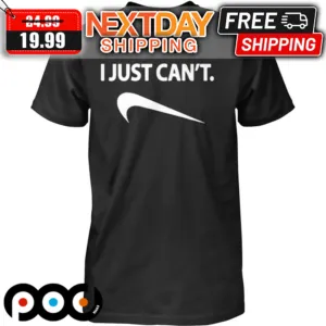 I Just Can't Shirt