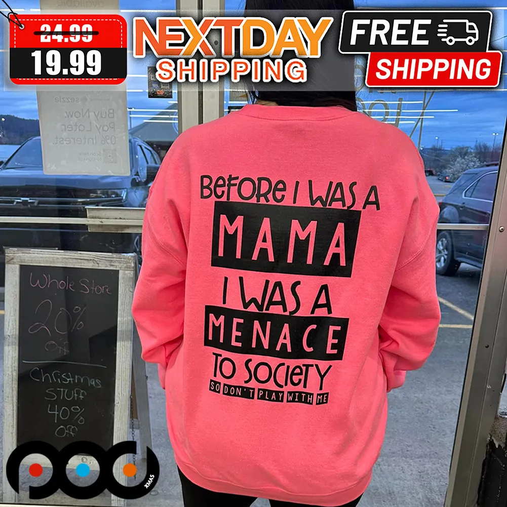 Before I Was A Mama I Was A Menace To Society So Don't Play With Me Shirt
