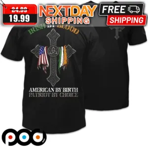 Irish By Blood American By Birth Patriot By Choice Shirt