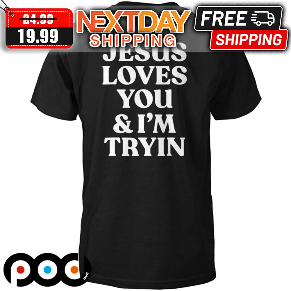 Jesus Love You & I'm Tryin Christian Shirt