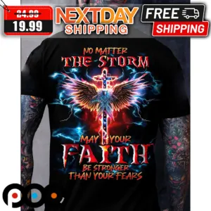 No Matter The Storm May Your Faith Stronger Than Your Fears Shirt
