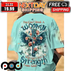 You Can't Break A Woman Who Gets Her Strength From God Shirt