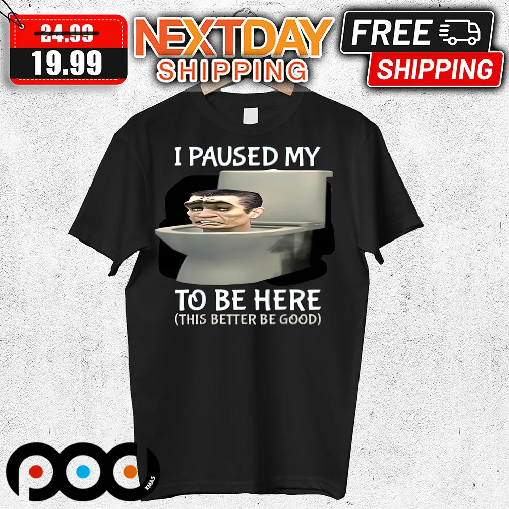 I Paused My Skibidi Toilet to Be Here Shirt