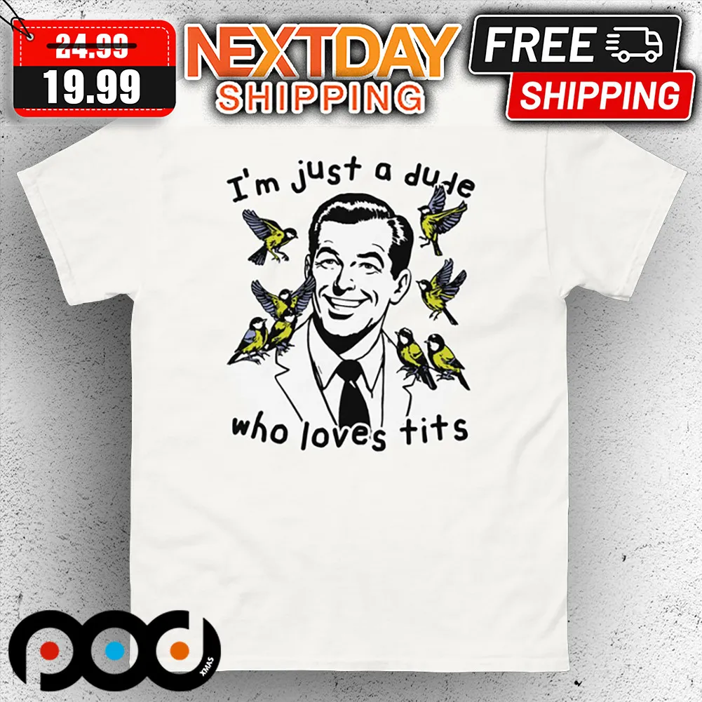 Man & Birds I'm Just A Dude Who Loves Tits Shirt