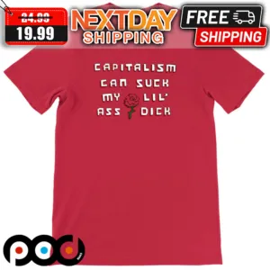 Rose Capitalism Can Suck My Lil Ass Dick Shirt