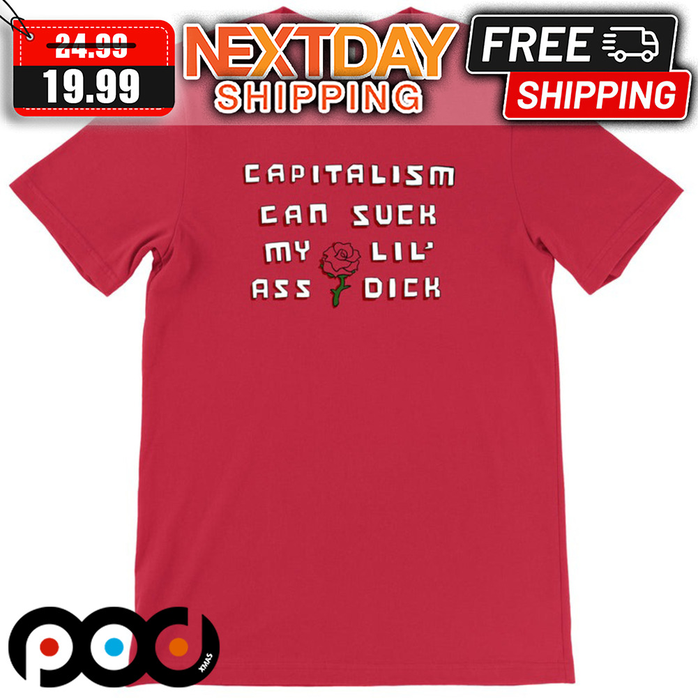 Rose Capitalism Can Suck My Lil Ass Dick Shirt