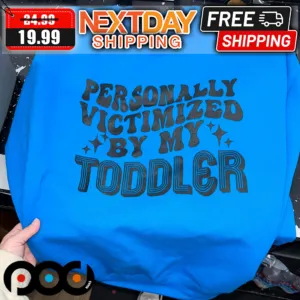 Personally Victimized By My Toddler Shirt