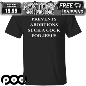 Gay Sex Prevents Abortions Suck A Cock For Jesus Shirt