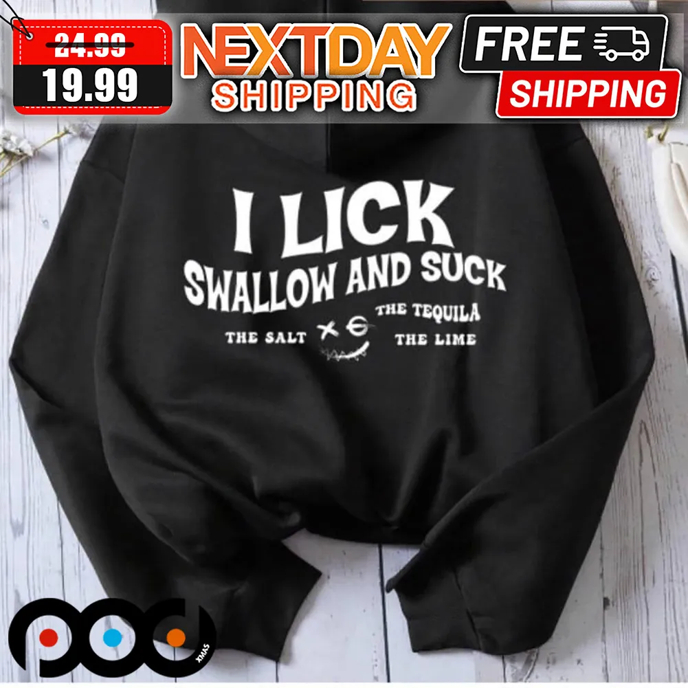 I Lick Swallow And Suck The Salt The Tequila The Lime Shirt
