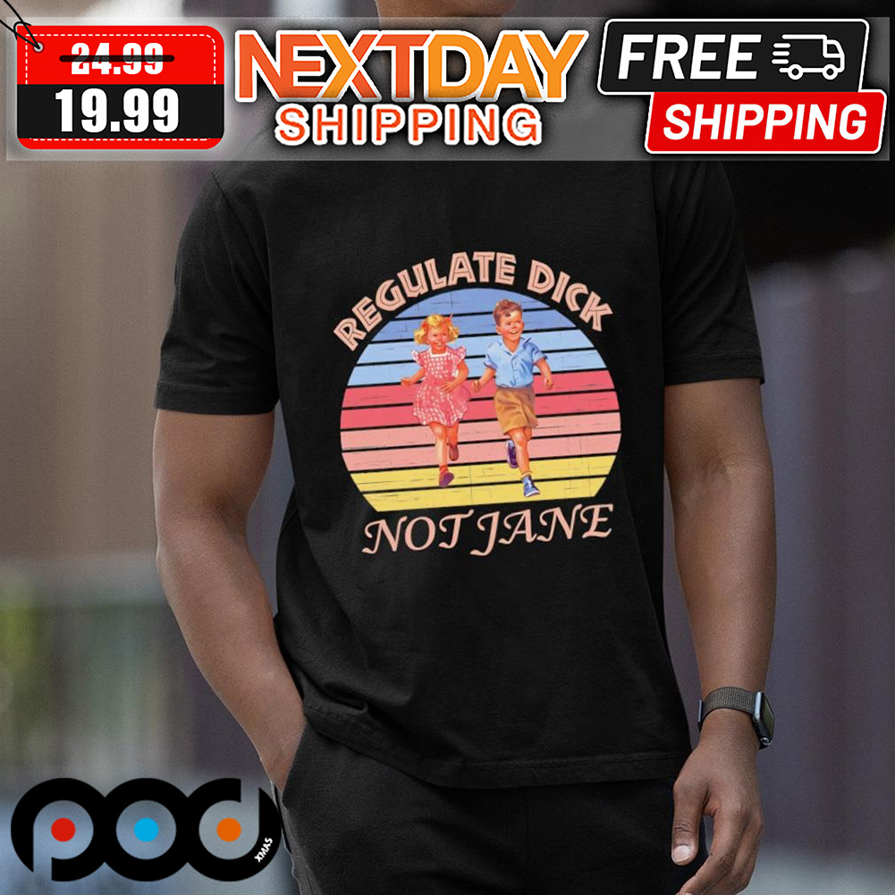 Regulate Dick Not Jane Shirt