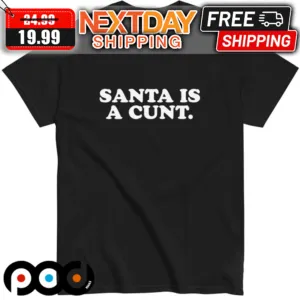 Santa Is A Cunt Shirt