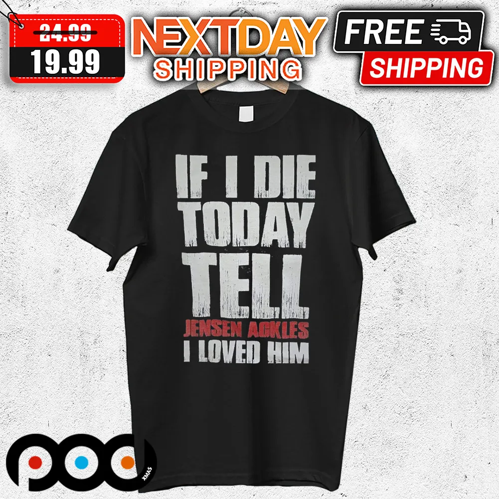 If I Die Today Tell Jensen Ackles I Loved Him Shirt