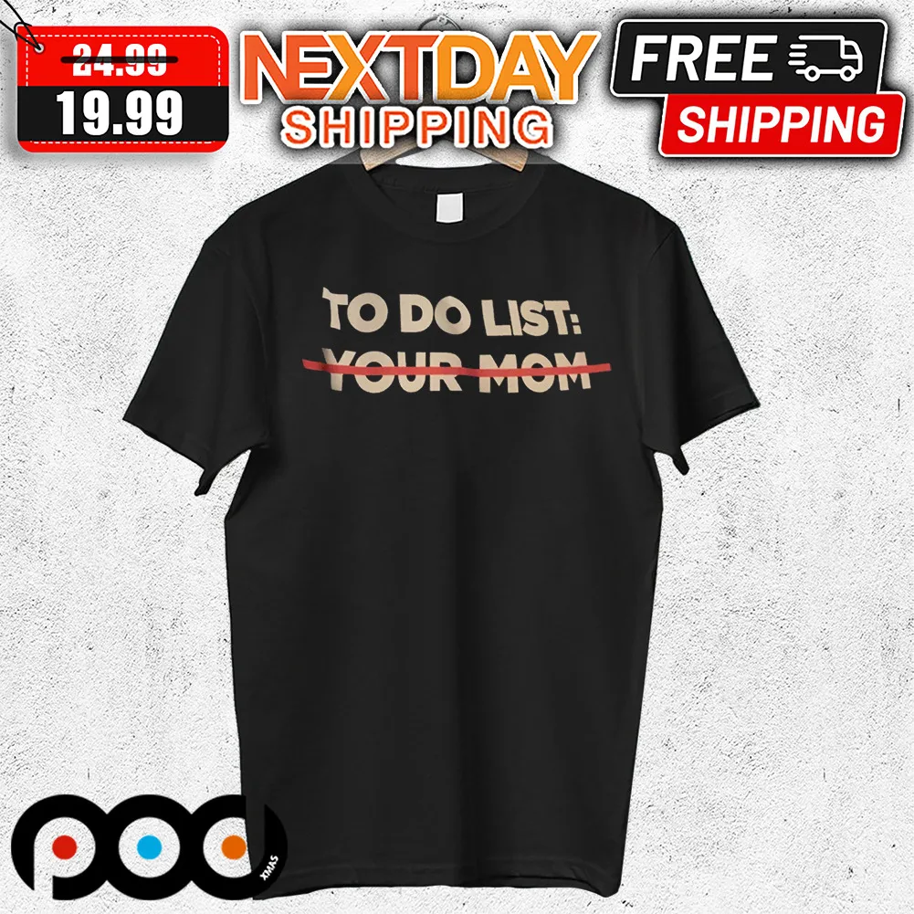 To Do List Your Mom Shirt