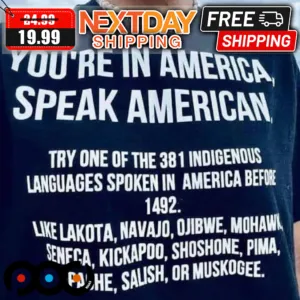 You're In America Speak American Try One Of The 381 Indigenous Languages Spoken In America Before 1492 Shirt