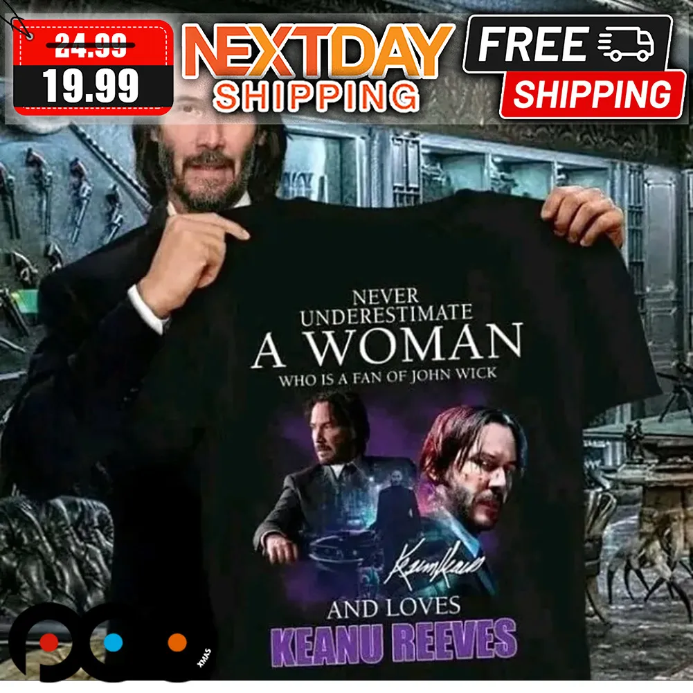 Never Underestimate A Woman Who Is A Fan Of John Wick And Love Keanu Reeves Shirt