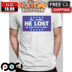 No Really He Lost And You're In A Cult Shirt