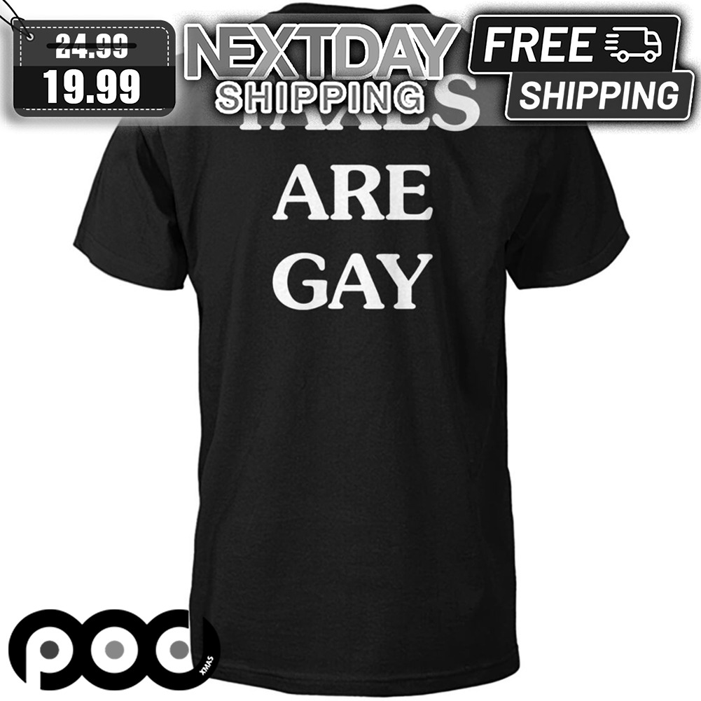 Taxes Are Gay Shirt