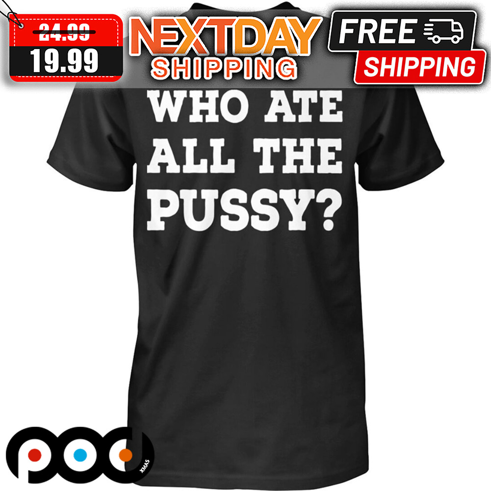 Who Ate All The Pussy Shirt