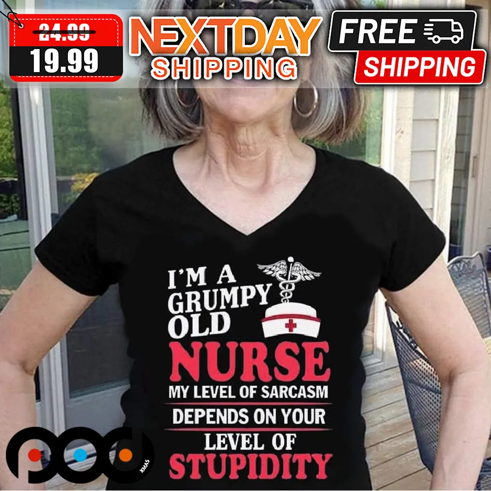 I'm A Grumpy Old Nurse My Level Of Sarcasm Depends On Your Level Of Stupidity Shirt