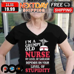 I'm A Grumpy Old Nurse My Level Of Sarcasm Depends On Your Level Of Stupidity Shirt