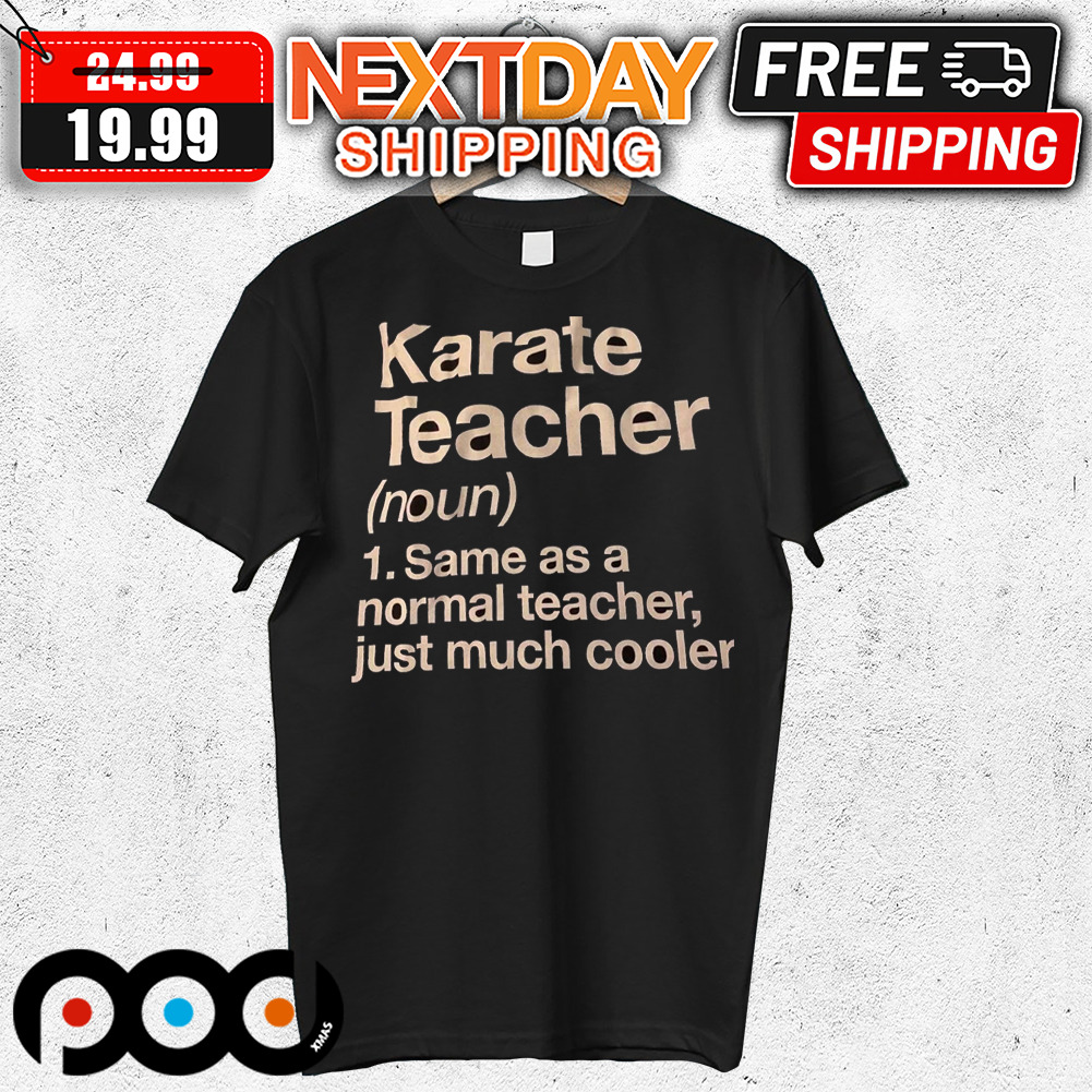 Karate Teacher Same As A Normal Teacher Just Much Cooler Shirt