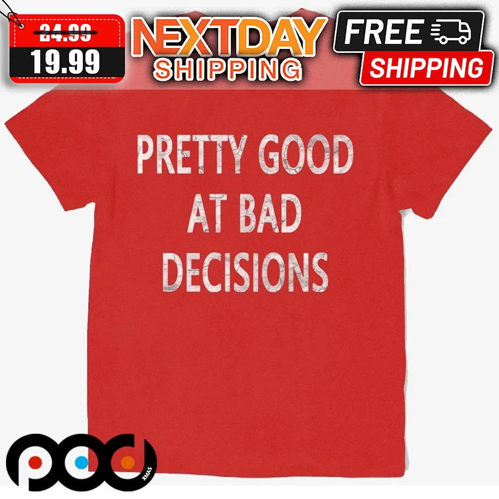 Pretty Good At Bad Decisions Shirt
