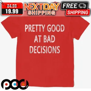 Pretty Good At Bad Decisions Shirt