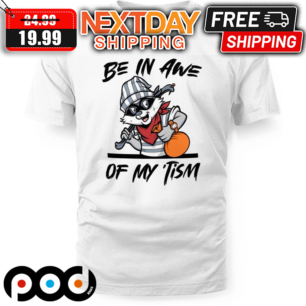 Raccoon Be In Awe Of My 'Tism Shirt