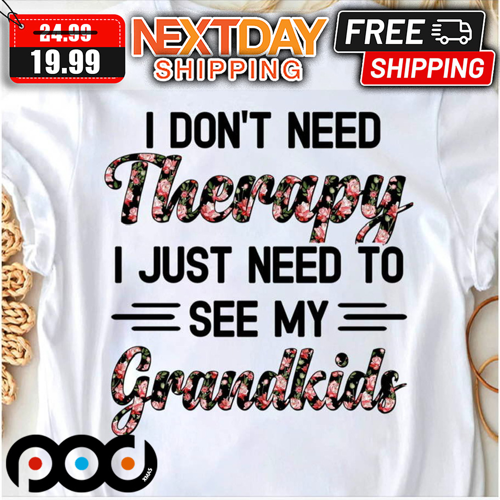 I Don't Need Therapy I Just Need To See My Grandkids Shirt