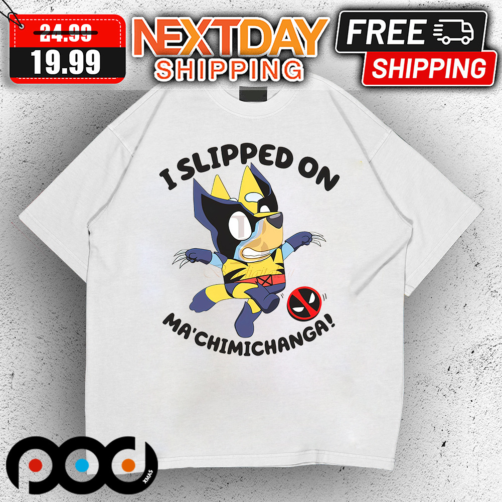 I Slipped On Ma ChimiChanga Bluey Shirt
