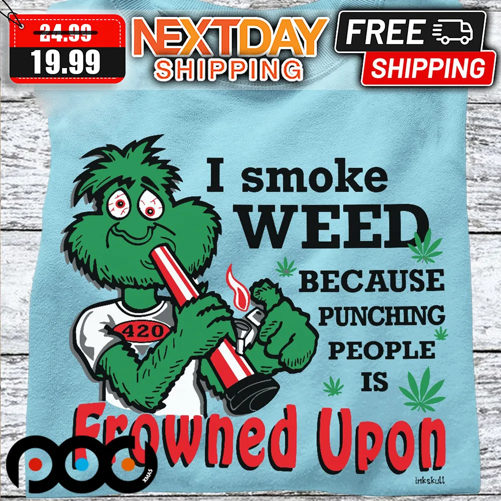 I Smoke Weed Because Punching People Is Frowned Upon Shirt