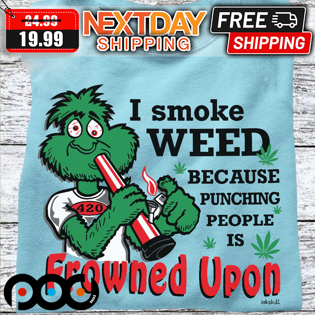 I Smoke Weed Because Punching People Is Frowned Upon Shirt