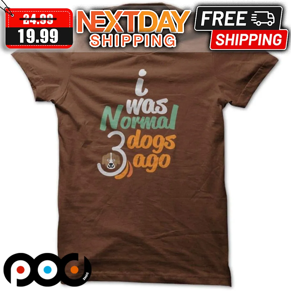 I Was Normal 3 Dogs Ago Shirt