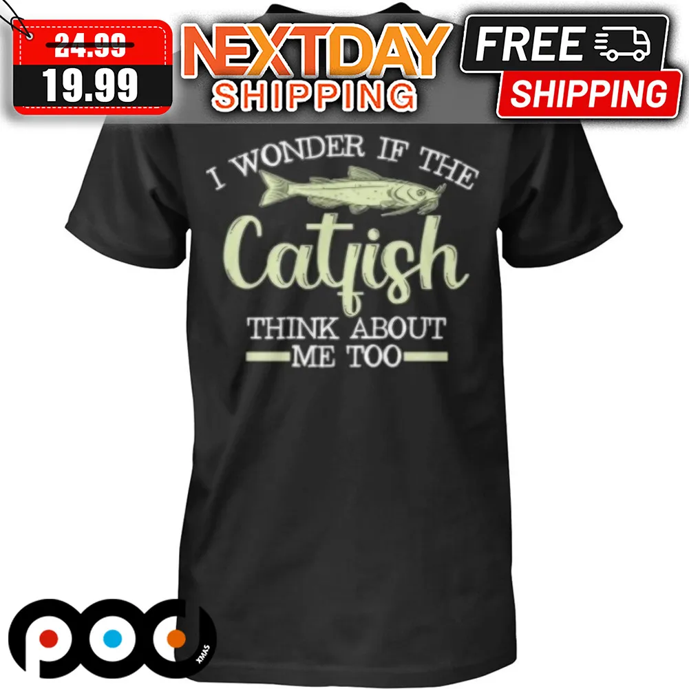 I Wonder If The Catfish Think About Me Too Shirt