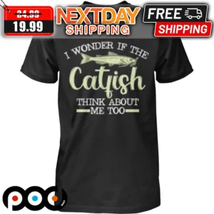 I Wonder If The Catfish Think About Me Too Shirt